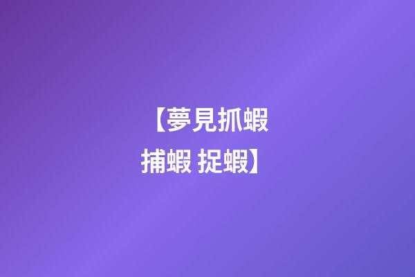【夢見抓蝦 捕蝦 捉蝦】